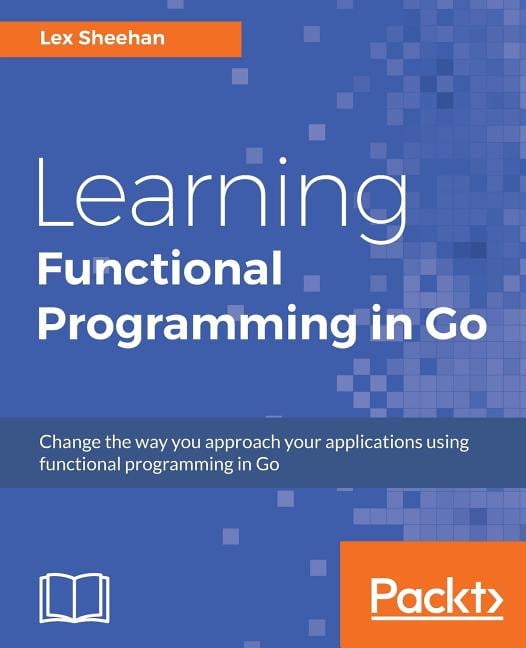 Learning Functional Programming in Go: Change the way you approach your ...