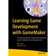 Learning Game Development with Gamemaker: A Practical Guide for Introducing Coding and Game Development to Young Learner, (Paperback)