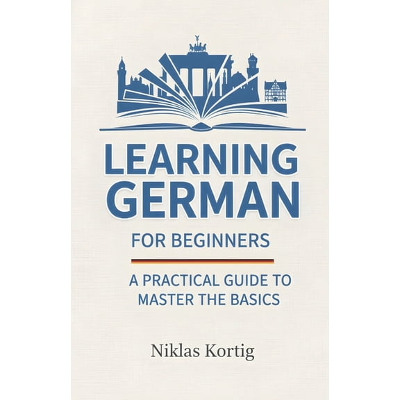 Learning German for Beginners: A Practical Guide to Master the Basics, (Paperback)