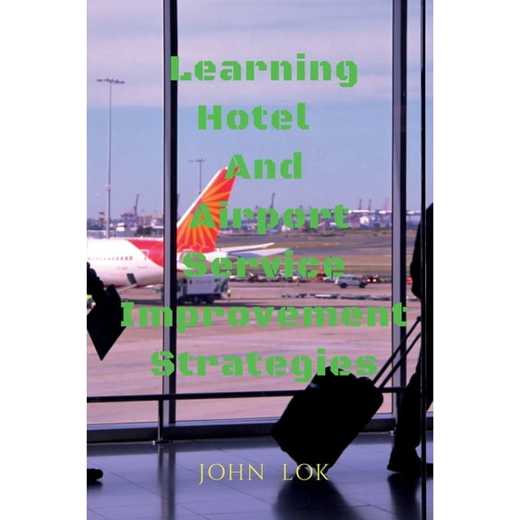 Learning Hotel And Airport Service Improvement Strategies, (Paperback)