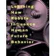 thumbnail image 1 of Learning How Robots Influence Human Future Behavior, (Paperback), 1 of 1