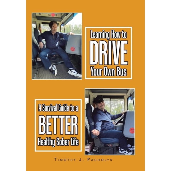 Learning How to Drive Your Own Bus: A Survival Guide to a Better Healthy Sober Life, (Hardcover)