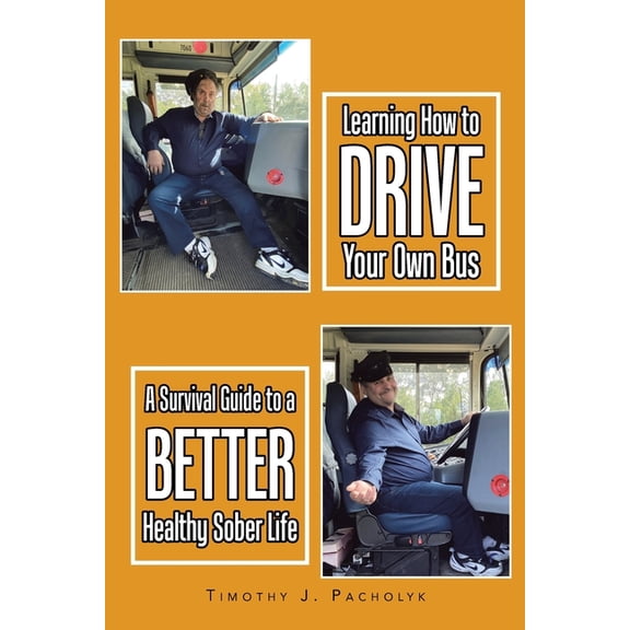 Learning How to Drive Your Own Bus: A Survival Guide to a Better Healthy Sober Life, (Paperback)