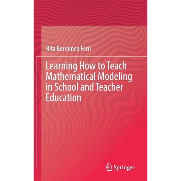 Learning How to Teach Mathematical Modeling in School and Teacher Education, (Hardcover)