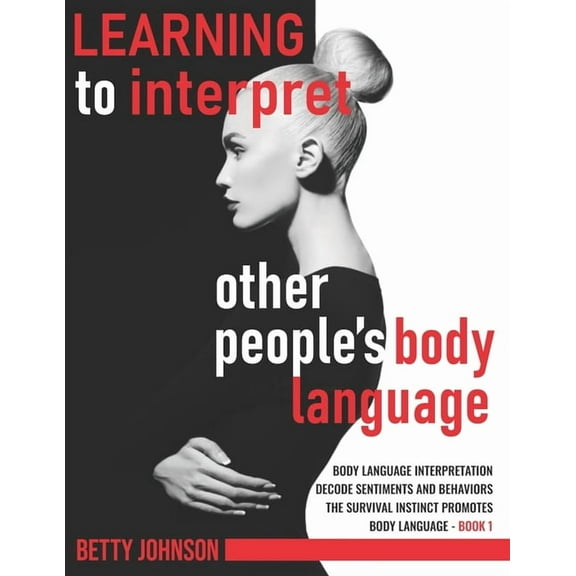 Learning to Interpret Other People's Bod Learning To Interpret Other People's Body Language: Body language interpretation - Decode sentiments and behaviors - The, Book 1, (Paperback)
