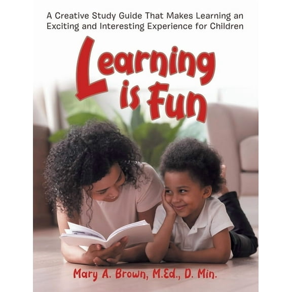 Learning Is Fun: A Creative Study Guide That Makes Learning an Exciting and Interesting Experience for Children, (Paperback)