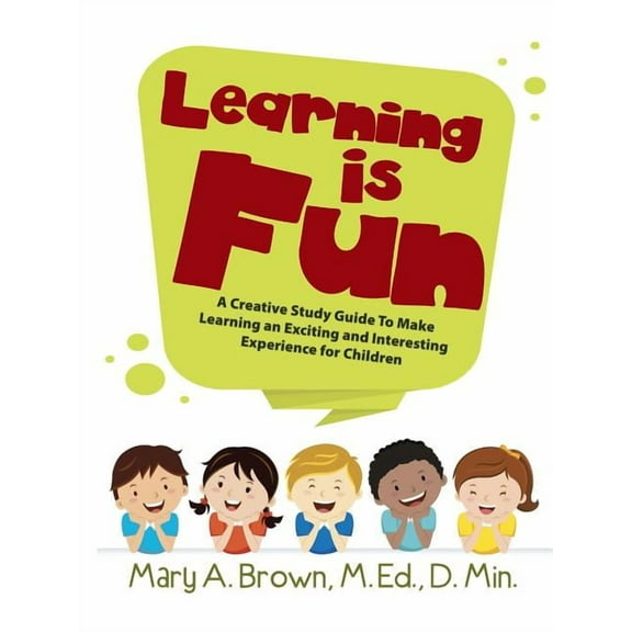 Learning Is Fun: A Creative Study Guide To Make Learning an Exciting and Interesting Experience for Children (Paperback)