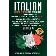 Learning Italian with Stories Italian Short Stories for Beginners Become Fluent in Less Than 30 Days Using a Proven Scientific Method Applied in These Language Lessons. Practice Vocabulary, Conversation & Grammar Daily Paperback