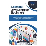 Learning JavaScript for Beginners A Step-by-Step Guide to Mastering JavaScript Fundamentals, Paperback