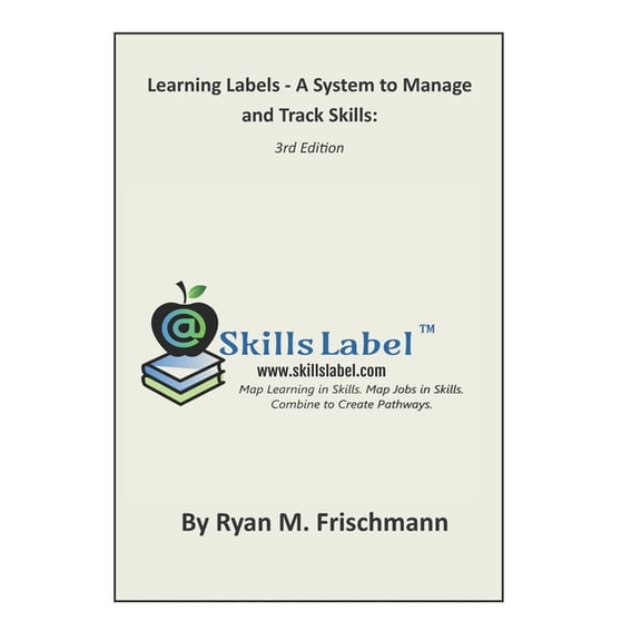 Learning Labels - A System to Manage and Track Skills: Map Learning in Skills. Map Jobs in Skills. Combine to Create Pat, (Paperback)