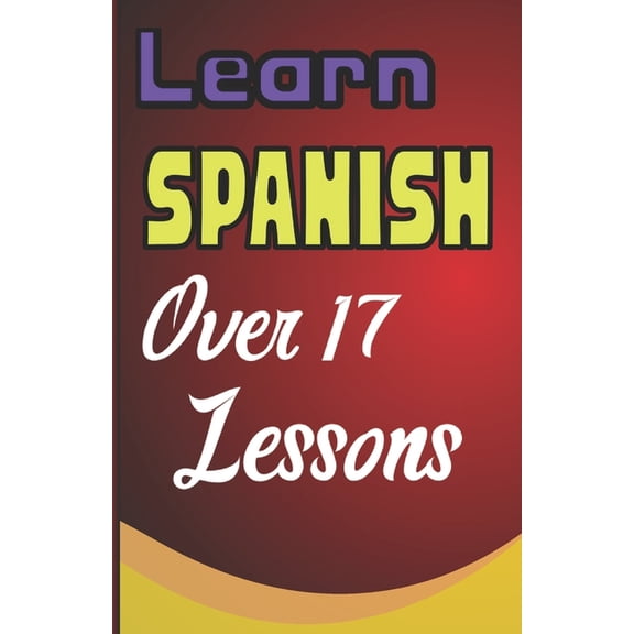 Learning Languages Learn Spanish In English Lessons: More Than 17 Lessons, Spanish language guide, verbs explained, (Paperback)