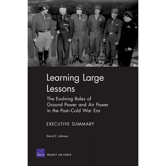 Learning Large Lessons: The Evolving Roles of Ground Power and Air Power in the Post-Cold War Era--Executive Summary, (Paperback)