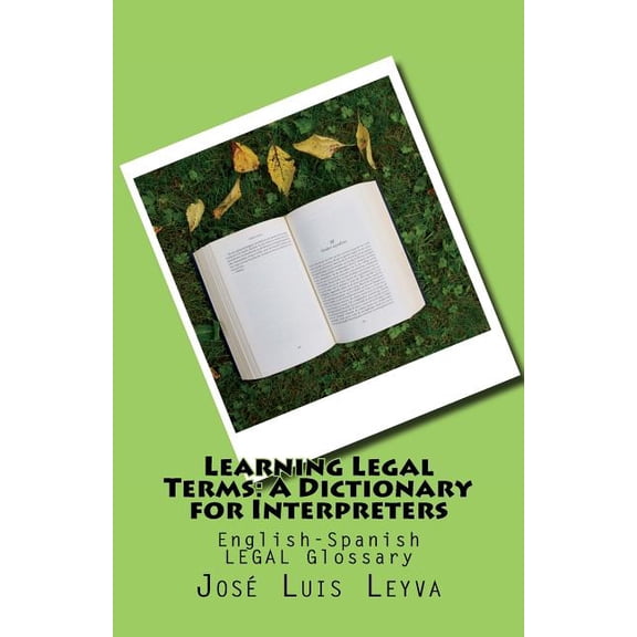 Learning Legal Terms: A Dictionary for Interpreters: English-Spanish LEGAL Glossary Paperback 1978301685 9781978301689 Jos Luis Leyva