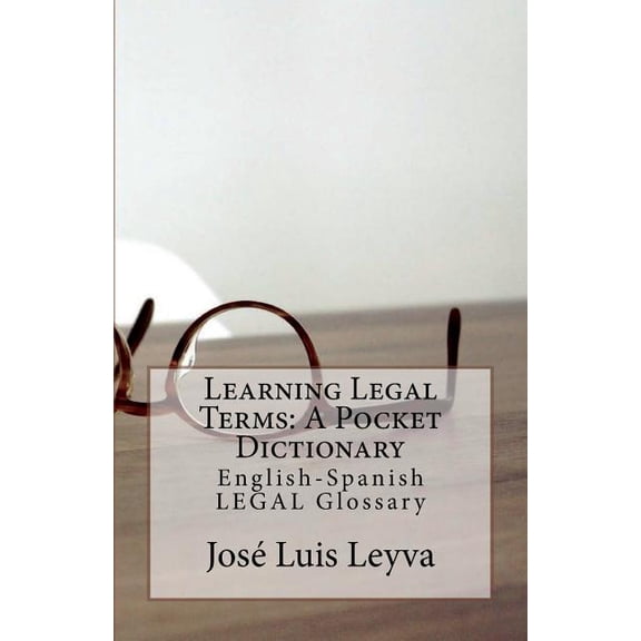 Learning Legal Terms: A Pocket Dictionary: English-Spanish LEGAL Glossary (Paperback)