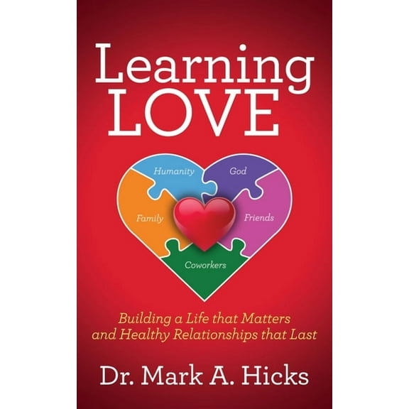 Learning Love: Building a Life That Matters and Healthy Relationships That Last, (Paperback)