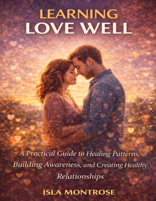 Learning Love Well: A Practical Guide to Healing Patterns, Building Awareness, and Creating Healthy Relationships, (Paperback)