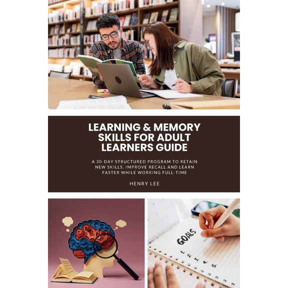 Learning & Memory Skills for Adult Learners Guide: A 30-Day Structured Program to Retain New Skills, Improve Recall , (Paperback)
