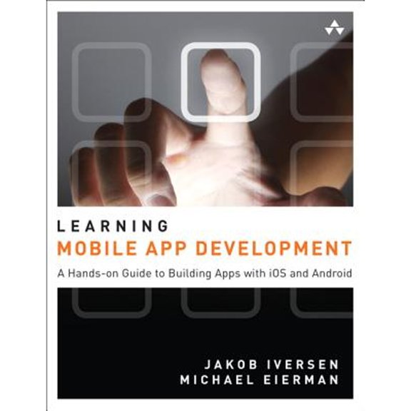 Pre-Owned Learning Mobile App Development: A Hands-On Guide to Building Apps with iOS and Android (Paperback) by Jakob Iversen, Michael Eierman