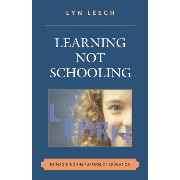 Learning Not Schooling: Reimagining the Purpose of Education, (Paperback)