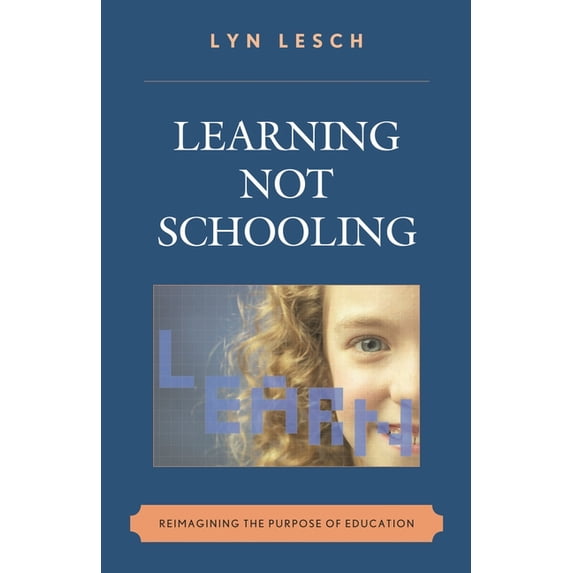 Learning Not Schooling: Reimagining the Purpose of Education, (Paperback)