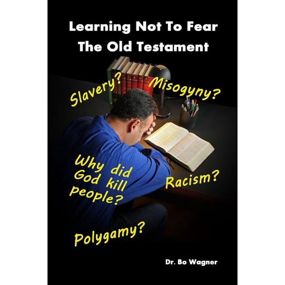 Learning Not to Fear the Old Testament (Paperback) by Dr. Bo Wagner