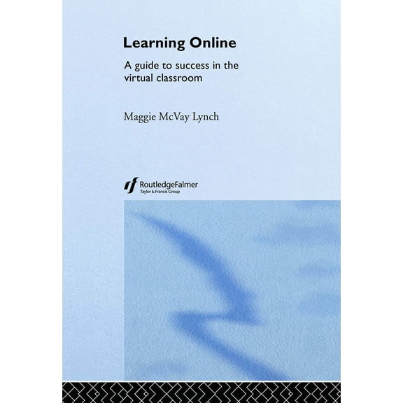 Learning Online: A Guide to Success in the Virtual Classroom - McVay Lynch, Maggie