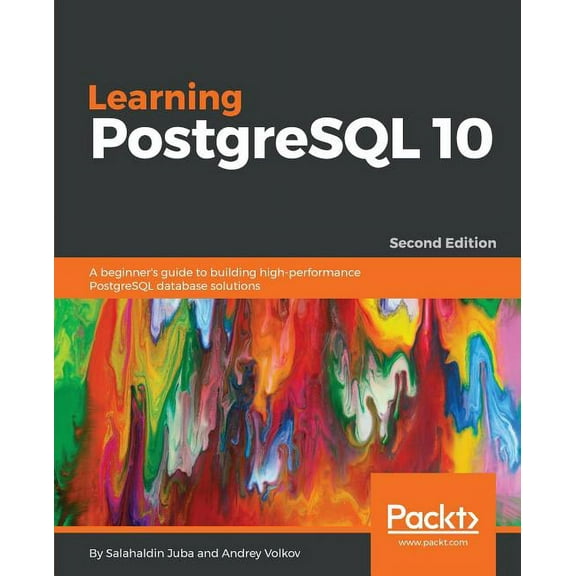 Learning PostgreSQL 10 - Second Edition: A beginner's guide to building high-performance PostgreSQL database solutions, (Paperback)