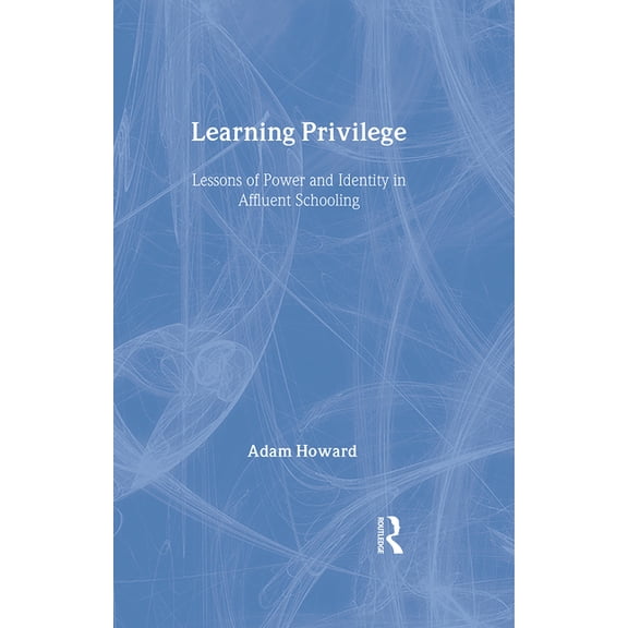 Learning Privilege: Lessons of Power and Identity in Affluent Schooling, (Hardcover)