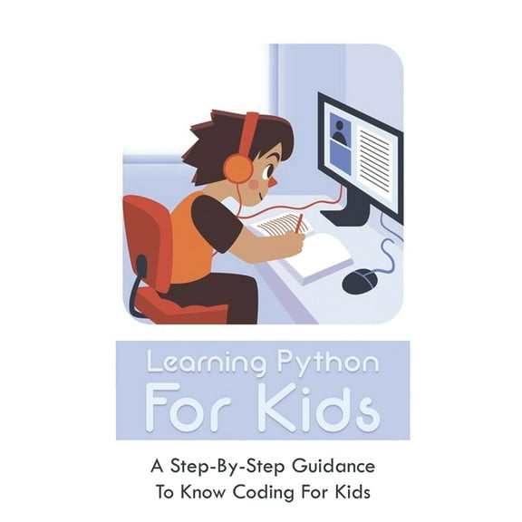 Learning Python For Kids: A Step-By-Step Guidance To Know Coding For Kids: How To Teach Kids Learn Coding (Paperback)