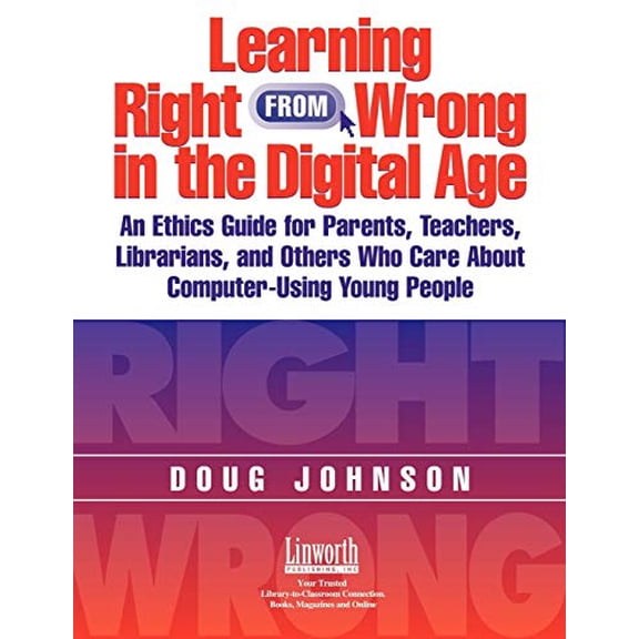 Pre-Owned Learning Right from Wrong in the Digital Age: An Ethics Guide for Parents, Teachers, Librarians, and (Paperback) by Doug Johnson