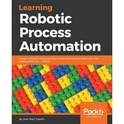 Learning Robotic Process Automation Create Software robots and automate business processes with the leading RPA tool - , Paperback