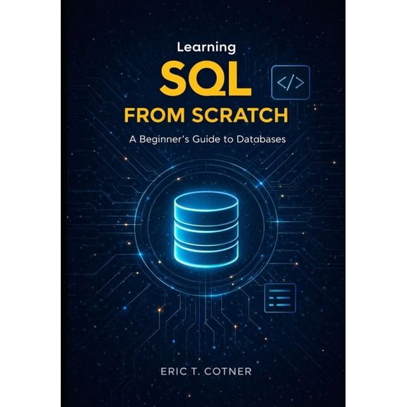 Learning SOL FROM SCRATCH: A Beginner's Guide to Databases, (Paperback)