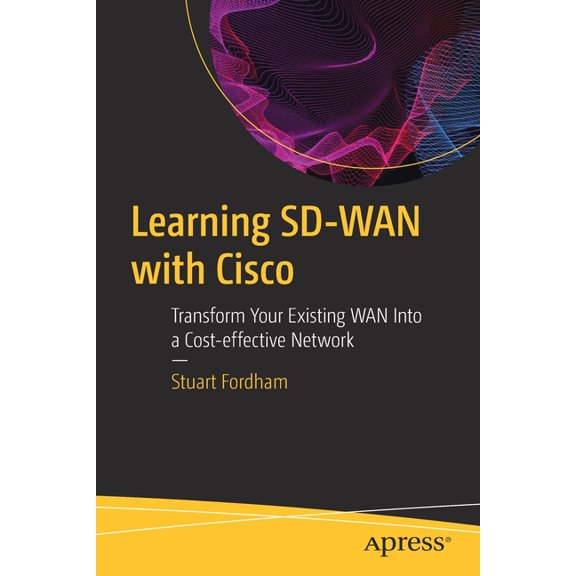 Learning Sd-WAN with Cisco: Transform Your Existing WAN Into a Cost-Effective Network, (Paperback)
