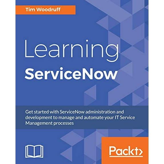 Pre-Owned Learning ServiceNow: Get started with ServiceNow administration and development to manage and automate your IT Service Management processes (Paperback) 1785883321 9781785883323