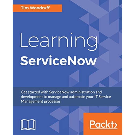 Pre-Owned Learning ServiceNow: Get started with ServiceNow administration and development to manage and automate your IT Service Management processes (Paperback) 1785883321 9781785883323
