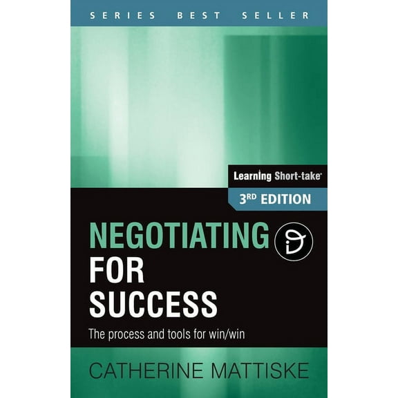 Learning Short-Take: Negotiating for Success : The process and tools for win/win (Edition 3) (Paperback)