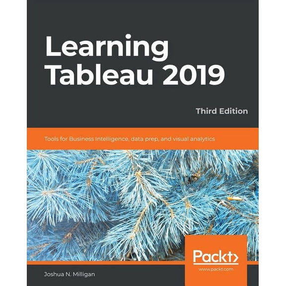 Learning Tableau 2019 - Third Edition: Tools for Business Intelligence, data prep, and visual analytics, (Paperback)