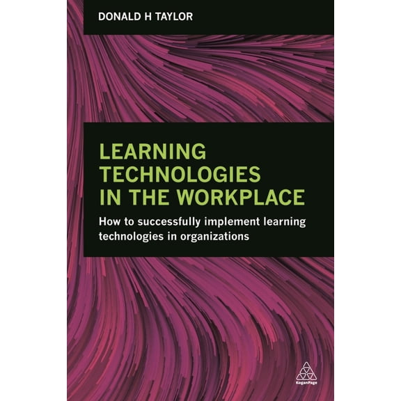 Pre-Owned Learning Technologies in the Workplace: How to Successfully Implement Learning Technologies in Organizations (Paperback) 0749476400 9780749476403