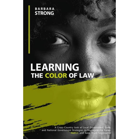 Learning The Color of Law: A Cross-Country look at Local Government, State, and National Government Strategies to Segregate the Races, and Keep Them Segregated - Part 2 (Paperback)