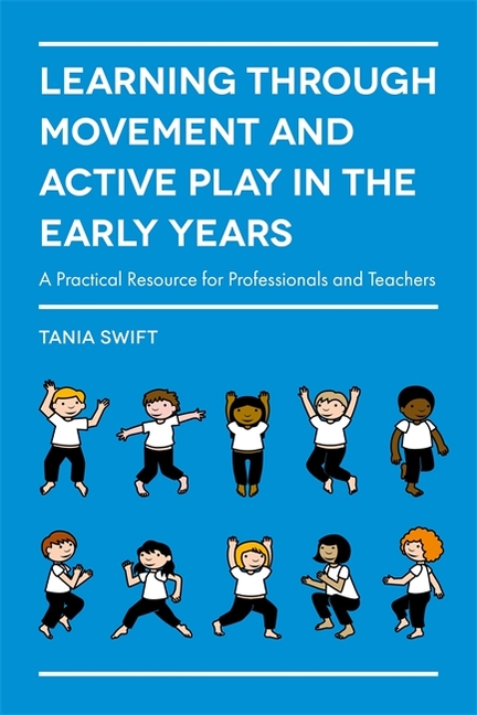 Learning Through Movement and Active Play in the Early Years: A Practical Resource for Professionals and Teachers, (Paperback)