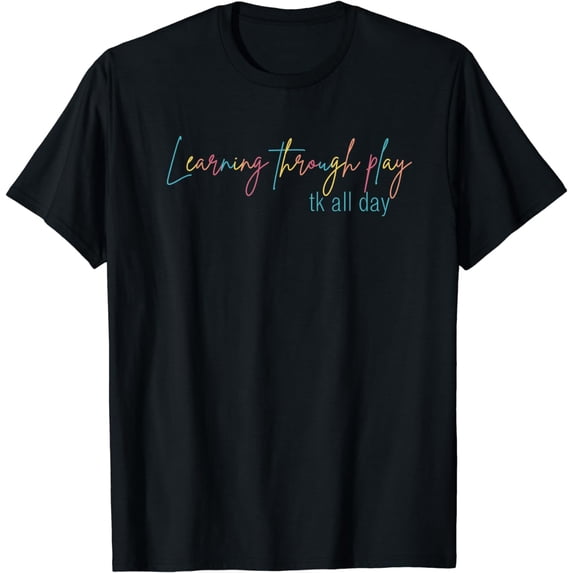 Learning Through Play TK All Day First Day Of School T-Shirt