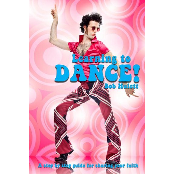 Learning To Dance: A step by step guide to sharing your faith Paperback 1506175910 9781506175911 Bob Hulett