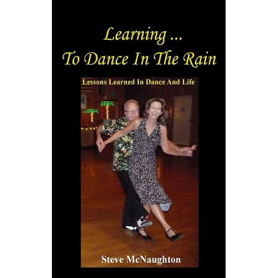 Learning To Dance In The Rain: Lessons Learned In Dance And Life (Paperback)