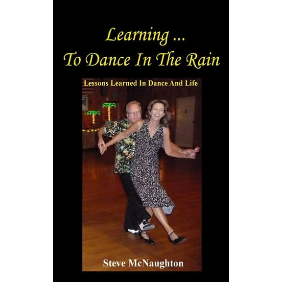 Learning To Dance In The Rain: Lessons Learned In Dance And Life (Paperback)