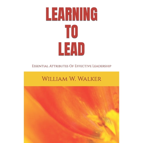 Learning To Lead: Essential Attributes Of Effective Leadership (Paperback)