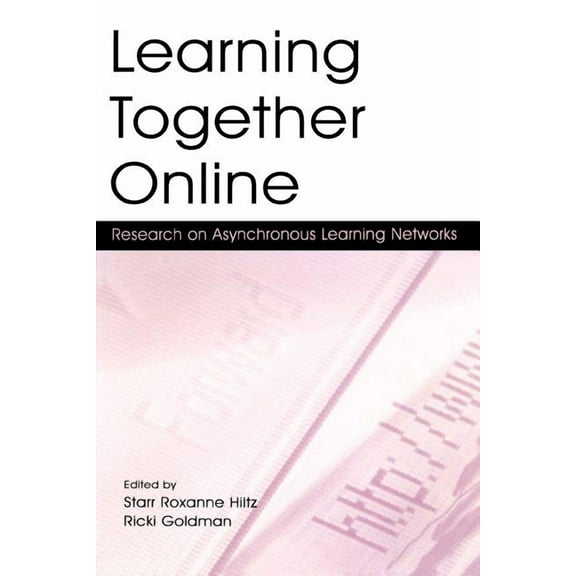 Learning Together Online: Research on Asynchronous Learning Networks, (Paperback)