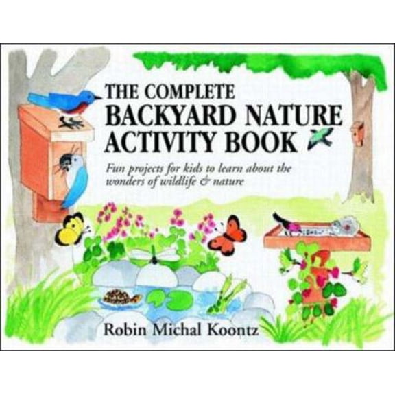 Pre-Owned The Complete Backyard Nature Activity Book: Fun Projects for Kids to Learn About the Wonders of Wildlife and Nature (Paperback) 0070371342 9780070371347