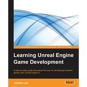 Learning Unreal Engine Game Development: A step-by-step guide that paves the way for developing fantastic games with Unreal Engine 4 (Paperback)