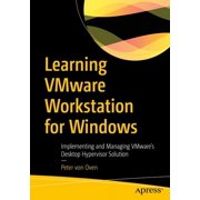 Learning Vmware Workstation for Windows: Implementing and Managing Vmware's Desktop Hypervisor Solution, (Paperback)