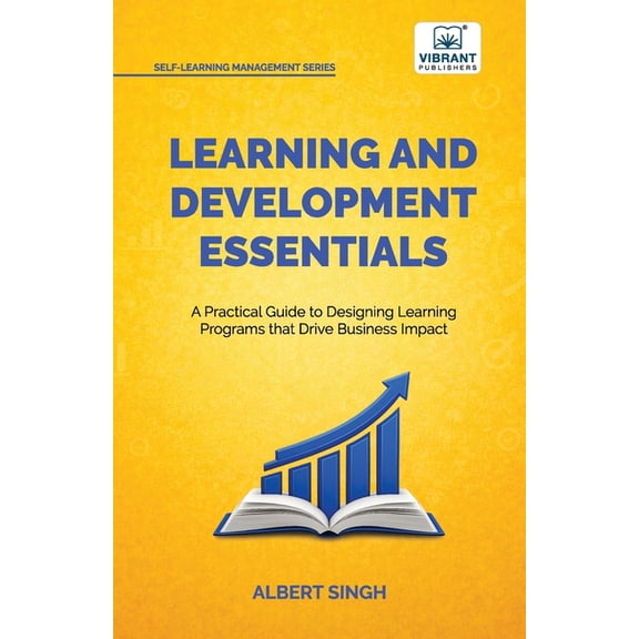 Learning and Development Essentials: A Practical Guide to Designing Learning Programs, Driving Business Impact, and Achi, (Paperback)